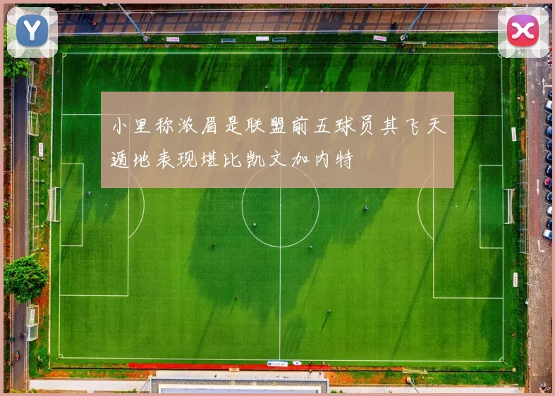 小里称浓眉是联盟前五球员其飞天遁地表现堪比凯文加内特