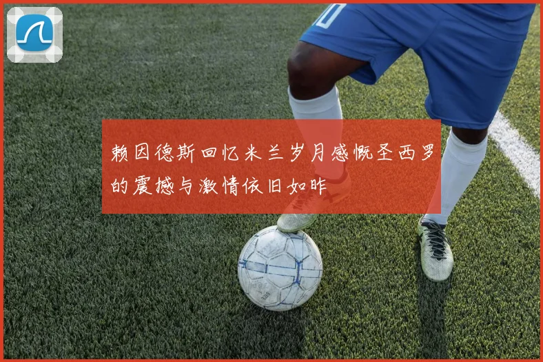 赖因德斯回忆米兰岁月感慨圣西罗的震撼与激情依旧如昨