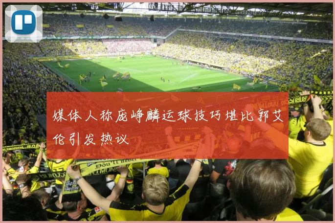 媒体人称庞峥麟运球技巧堪比郭艾伦引发热议