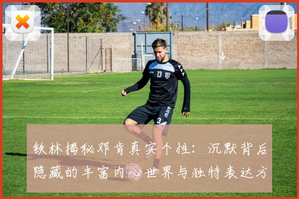 铁林揭秘邓肯真实个性：沉默背后隐藏的丰富内心世界与独特表达方式